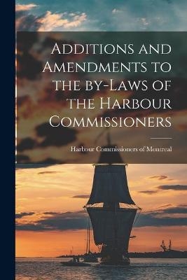 Additions and Amendments to the By-laws of the Harbour Commissioners [microform] - 