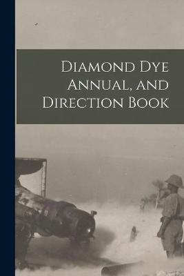 Diamond Dye Annual, and Direction Book -  Anonymous