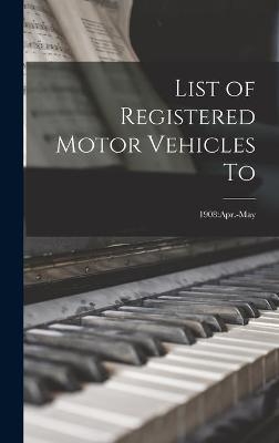 List of Registered Motor Vehicles To; 1908 -  Anonymous