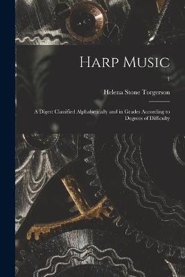 Harp Music; a Digest Classified Alphabetically and in Grades According to Degrees of Difficulty; 1 - Helena Stone Torgerson