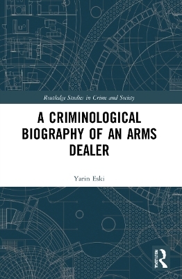 A Criminological Biography of an Arms Dealer - Yarin Eski