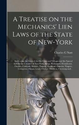 A Treatise on the Mechanics' Lien Laws of the State of New-York - Charles C Nott