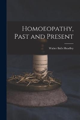 Homoeopathy, Past and Present - Walter Balls 1842-1918 Headley