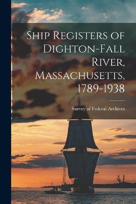 Ship Registers of Dighton-Fall River, Massachusetts, 1789-1938 - 