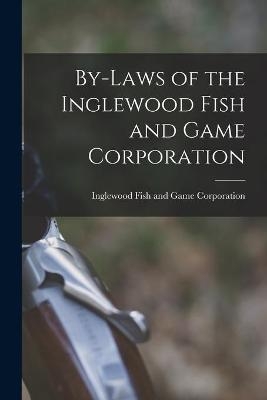 By-laws of the Inglewood Fish and Game Corporation [microform] - 