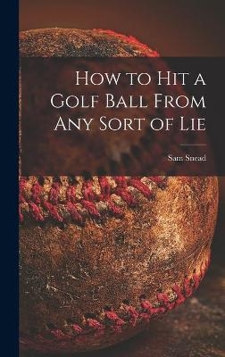 How to Hit a Golf Ball From Any Sort of Lie - Sam 1912-2002 Snead