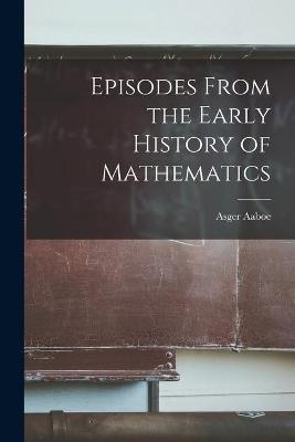 Episodes From the Early History of Mathematics - Asger Aaboe