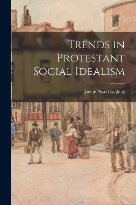 Trends in Protestant Social Idealism - Judge Neal 1907- Hughley