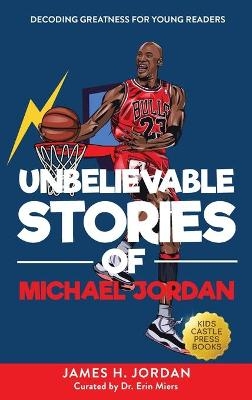 Unbelievable Stories of Michael Jordan - James H Jordan