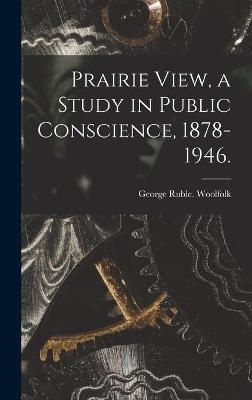 Prairie View, a Study in Public Conscience, 1878-1946. - George Ruble Woolfolk