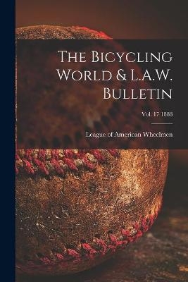 The Bicycling World & L.A.W. Bulletin; vol. 17 1888 - 