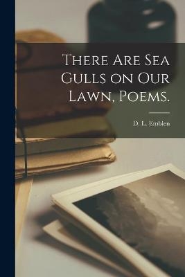 There Are Sea Gulls on Our Lawn, Poems. - 