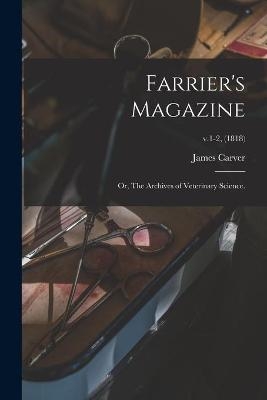 Farrier's Magazine; or, The Archives of Veterinary Science.; v.1-2, (1818) - James Carver