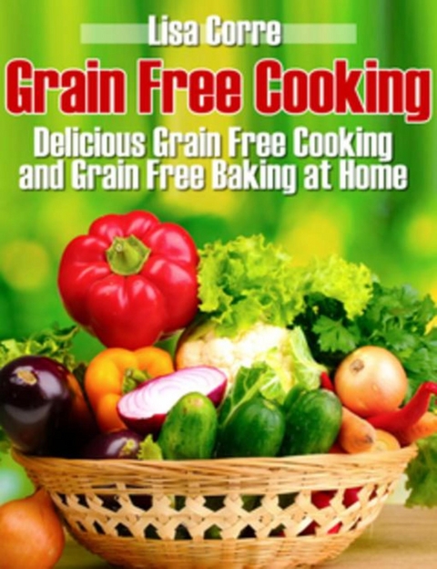 Grain Free Cooking -  Lisa Corre