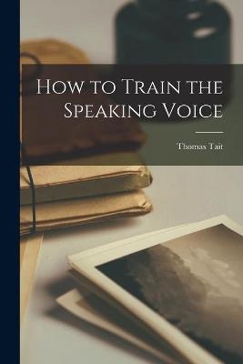 How to Train the Speaking Voice - Thomas Tait