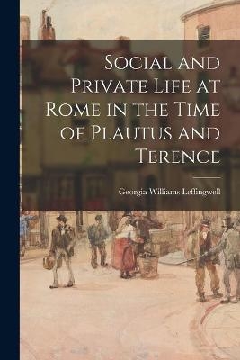 Social and Private Life at Rome in the Time of Plautus and Terence [microform] - 