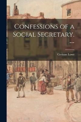 Confessions of a Social Secretary. -- - Corinne Martin Lowe