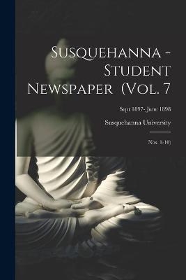 Susquehanna - Student Newspaper (Vol. 7; Nos. 1-10); Sept 1897- June 1898 - 