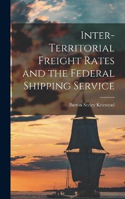 Inter-territorial Freight Rates and the Federal Shipping Service - Burton Seeley 1907- Keirstead