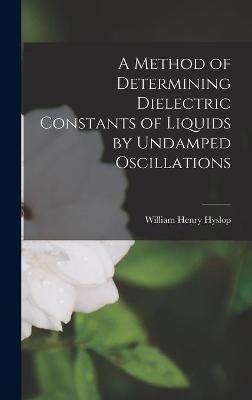 A Method of Determining Dielectric Constants of Liquids by Undamped Oscillations - William Henry 1883- Hyslop