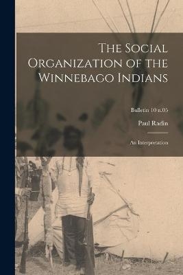 The Social Organization of the Winnebago Indians - Paul 1883-1959 Radin