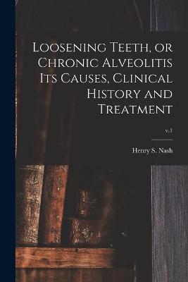 Loosening Teeth, or Chronic Alveolitis Its Causes, Clinical History and Treatment; v.1 - 