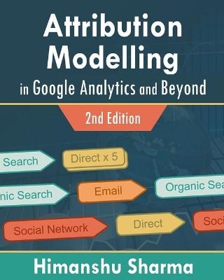 Attribution Modelling in Google Analytics and Beyond - Himanshu Sharma