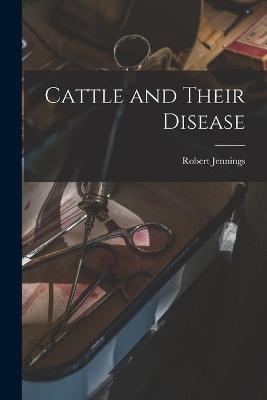 Cattle and Their Disease - Robert 1824-1893 Jennings