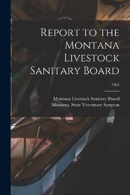 Report to the Montana Livestock Sanitary Board; 1963 - 