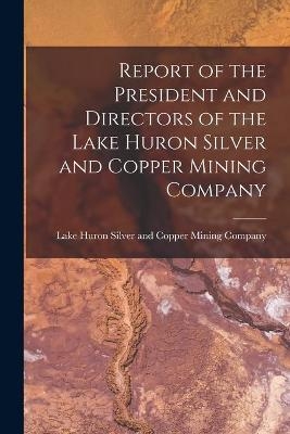 Report of the President and Directors of the Lake Huron Silver and Copper Mining Company [microform] - 