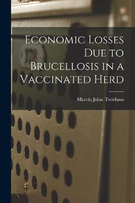 Economic Losses Due to Brucellosis in a Vaccinated Herd - Marvin John Twiehaus