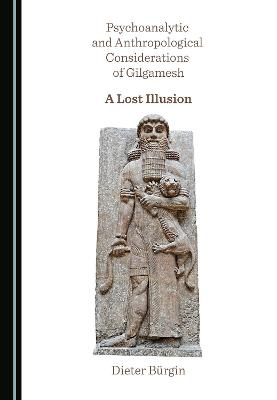 Psychoanalytic and Anthropological Considerations of Gilgamesh - Dieter Bürgin