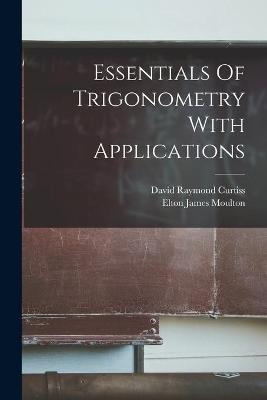 Essentials Of Trigonometry With Applications - David Raymond Curtiss, Elton James Moulton