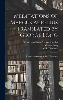 Meditations of Marcus Aurelius / Translated by George Long; With an Introduction by W. L. Courtney. - George 1800-1879 Long