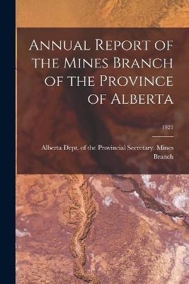 Annual Report of the Mines Branch of the Province of Alberta; 1921 - 