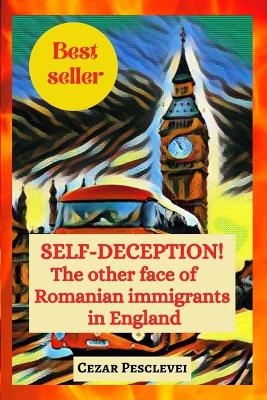 SELF-DECEPTION! The other face of Romanian immigrants in England - Cezar Pesclevei