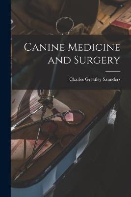 Canine Medicine and Surgery - Charles Greatley 1875- Saunders