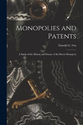 Monopolies and Patents; a Study of the History and Future of the Patent Monopoly - 