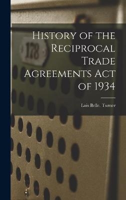 History of the Reciprocal Trade Agreements Act of 1934 - Lois Belle Turner