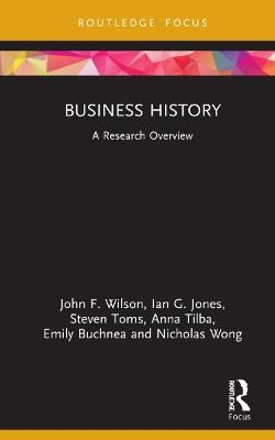 Business History - John F. Wilson, Ian G. Jones, Steven Toms, Anna Tilba, Emily Buchnea