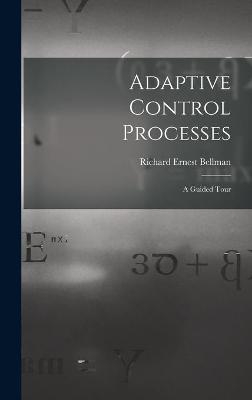 Adaptive Control Processes - Richard Ernest 1920- Bellman