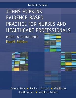 FACILITATOR GUIDE for Johns Hopkins Evidence-Based Practice for Nurses and Healthcare Professionals, Fourth Edition - Deborah Dang, Sandra L Dearholt, Kim Bissett