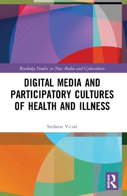 Digital Media and Participatory Cultures of Health and Illness - Stefania Vicari