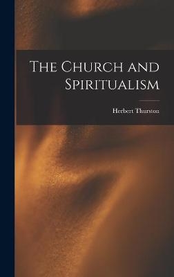 The Church and Spiritualism - Herbert 1856-1939 Thurston