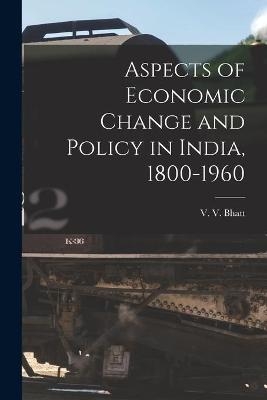 Aspects of Economic Change and Policy in India, 1800-1960 - 