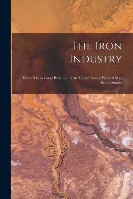 The Iron Industry [microform] -  Anonymous