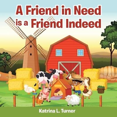 A Friend in Need Is a Friend Indeed - Katrina L Turner