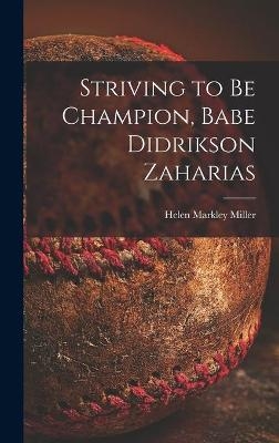 Striving to Be Champion, Babe Didrikson Zaharias - Helen Markley Miller