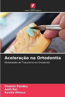 Aceleração na Ortodontia - Shweta Pandey, Amit Rai, Kavita Dhinsa