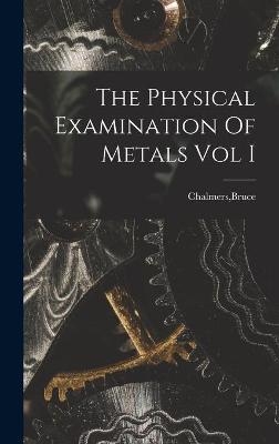 The Physical Examination Of Metals Vol I - 